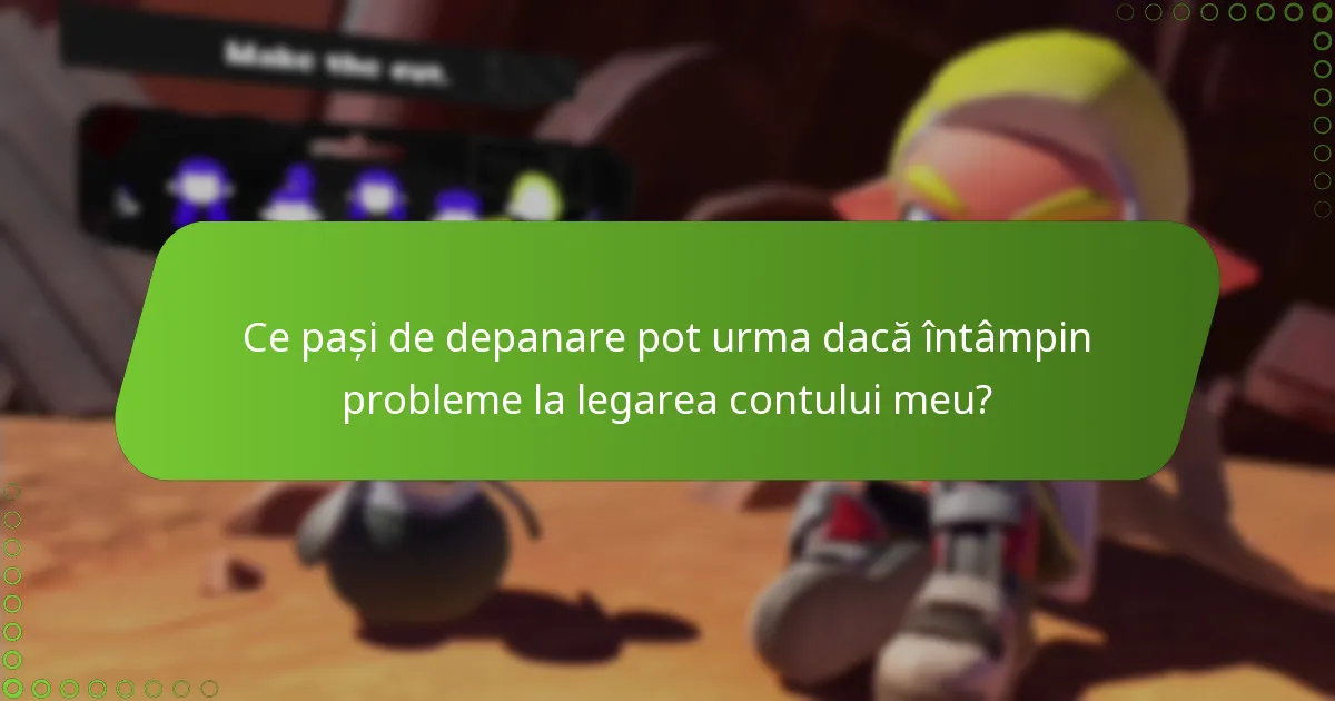 Ce pași de depanare pot urma dacă întâmpin probleme la legarea contului meu?