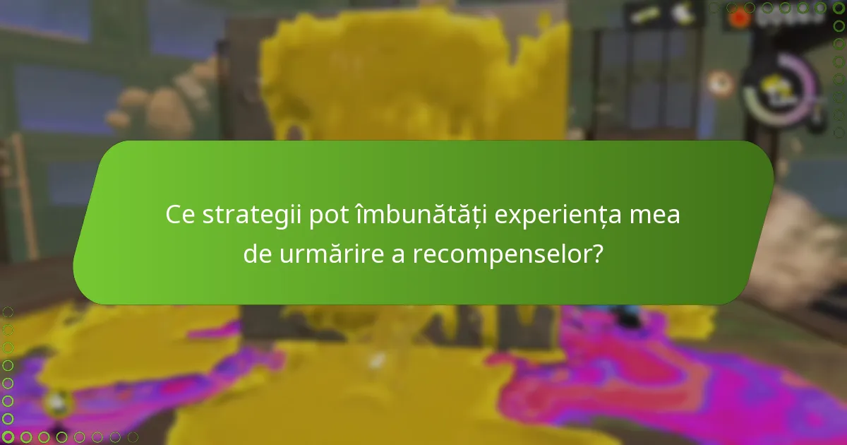 Ce strategii pot îmbunătăți experiența mea de urmărire a recompenselor?